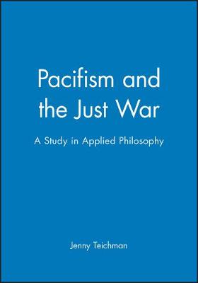 Pacifism and the Just War: A Study in Applied Philosophy (Hardback)