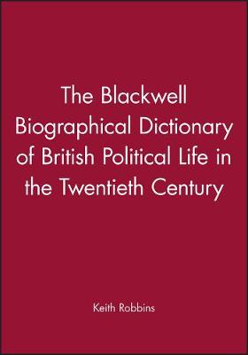 The Blackwell Biographical Dictionary of British Political Life in the Twentieth Century (Hardback)