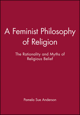A Feminist Philosophy of Religion: The Rationality and Myths of Religious Belief (Paperback)