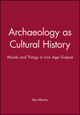 Archaeology as Cultural History: Words and Things in Iron Age Greece - Social Archaeology (Paperback)