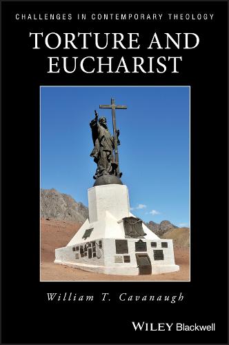 Torture and Eucharist: Theology, Politics, and the Body of Christ - Challenges in Contemporary Theology (Paperback)