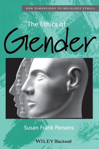 The Ethics of Gender: New Dimensions to Religious Ethics - New Dimensions to Religious Ethics (Paperback)