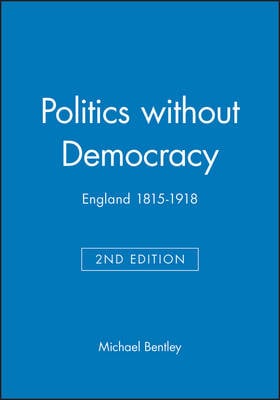 Politics without Democracy: England 1815-1918 - Blackwell Classic Histories of England (Hardback)