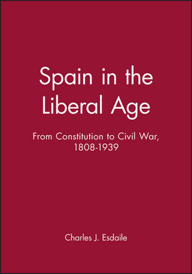 Spain in the Liberal Age: From Constitution to Civil War, 1808-1939 - A History of Spain (Paperback)