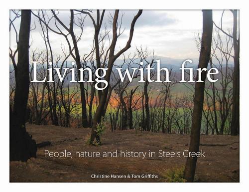 Living with Fire: People, Nature and History in Steels Creek (Hardback)
