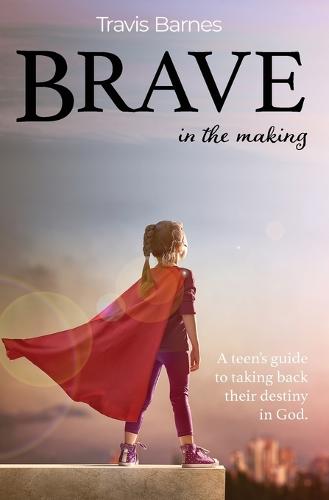 Brave In The Making: A teen's guide to taking back their destiny in God. (Paperback)