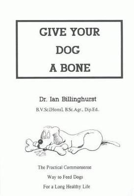 Give Your Dog a Bone: The Practical Commonsense Way to Feed Dogs (Paperback)