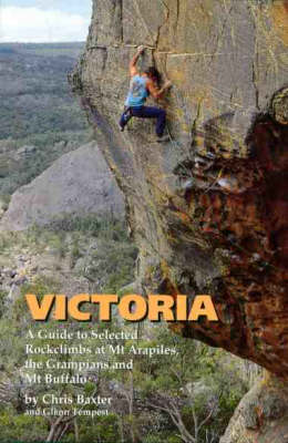 Victoria: Guide to Selected Rockclimbs at Mt.Arapiles, the Grampians and Mt.Buffalo, Australia (Paperback)