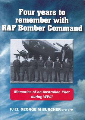 Four Years to Remember with RAF Bomber Command: Memories of an Australian Pilot During WW11 (Paperback)