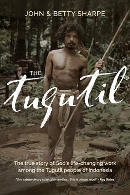 The Tugutil: The True Story of God's Life-Changing Work Among the Tugutil People of Indonesia (Paperback)