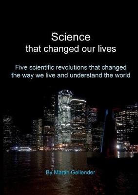 Science That Changed Our Lives: Five Scientific Revolutions That Changed the Way We Live and Understand the World (Paperback)