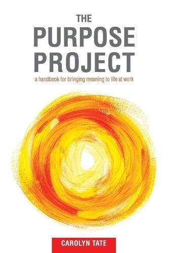 The Purpose Project: A Handbook for Bringing Meaning to Life at Work (Paperback)