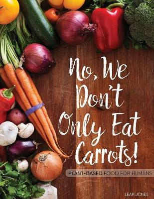 No, We Don't Only Eat Carrots!: Plant-Based Food for Humans (Paperback)