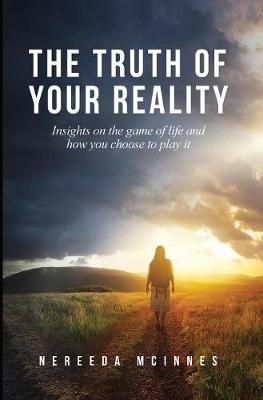 The Truth of Your Reality: Insights on the Game of Life and How You Choose to Play It (Hardback)