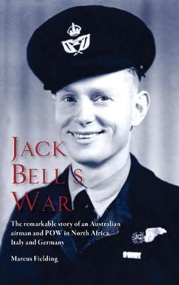 Jack Bell's War: The Remarkable Story of an Australian Airman and POW in North Africa, Italy and Germany (Hardback)