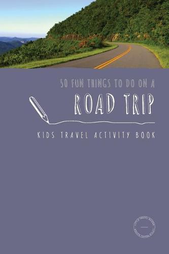 50 Fun Things to Do on a Road Trip: Kids Travel Activity Book - Kids Travel Activities 1 (Paperback)