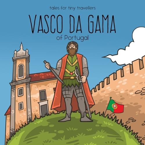 Vasco Da Gama of Portugal: A Tale for Tiny Travellers - Tales for Tiny Travellers (Paperback)