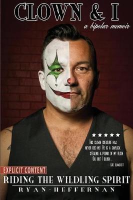Clown & I: Riding the Wildling Spirit - A Bipolar Memoir (Paperback)
