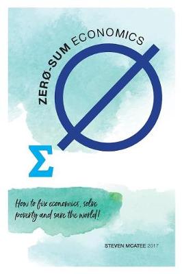 Zero-Sum Economics: How to Fix Economics, Solve Poverty and Save the World (Paperback)
