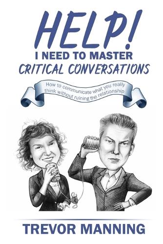 Help! I Need to Master Critical Conversations: How to Communicate What You Really Think Without Ruining the Relationship - Help for Engineering Management 2 (Paperback)