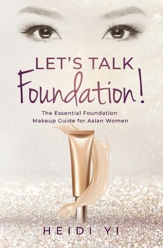 Let's Talk Foundation!: The Essential Foundation Makeup Guide for Asian Women (Paperback)