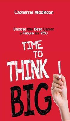 Time to Think Big!: Choose the Best Career & Future for You (Hardback)