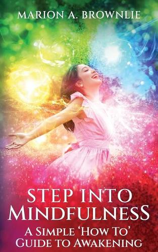 Step into Mindfulness: A Simple How To Guide to Awakening (Paperback)