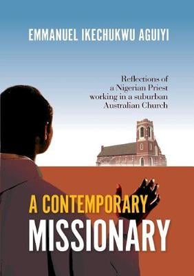 A Contemporary Missionary: Reflections of a Nigerian Priest Working in a Suburban Australian Church (Paperback)