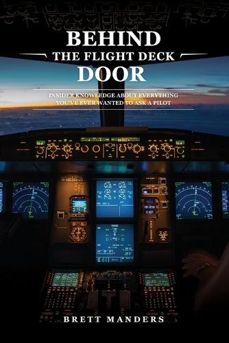 Behind the Flight Deck Door: Insider Knowledge about Everything You've Ever Wanted to Ask a Pilot (Paperback)