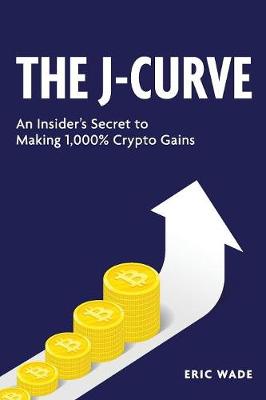 The J-Curve: An Insider's Secret to Making 1,000% Crypto Gains (Paperback)