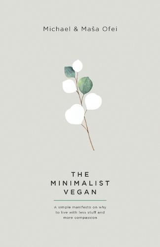 The Minimalist Vegan: A Simple Manifesto On Why To Live With Less Stuff And More Compassion (Paperback)