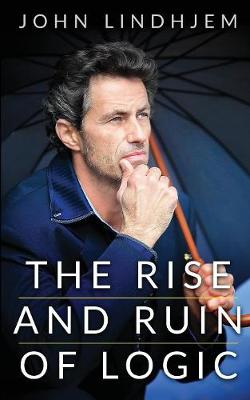The Rise and Ruin Of Logic (Paperback)