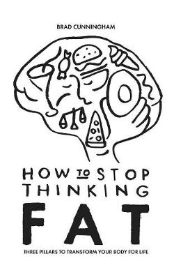 How to Stop Thinking Fat: Three Pillars to Transform Your Body for Life (Paperback)