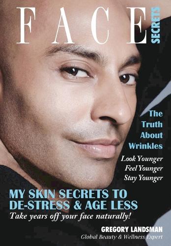 Face Secrets: The Truth About Wrinkles! My Skin Secrets to De-Stress & Age Less. Take Years Off Your Face Naturally! (Paperback)