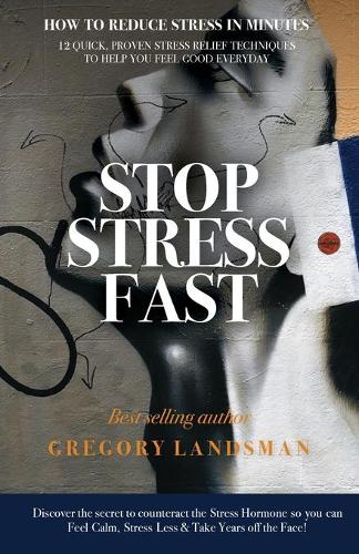 Stop Stress Fast: 12 Quick, Proven Stress Relief Techniques to Help You Feel Good Everyday (Paperback)