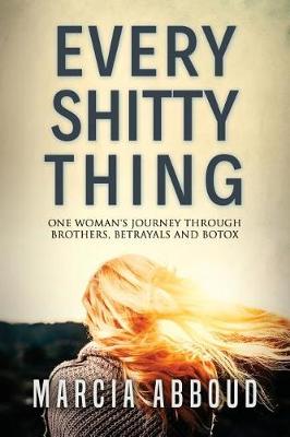 Every Shitty Thing: One Woman's Journey Through Brothers, Betrayals and Botox (Paperback)