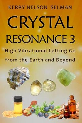 Crystal Resonance 3: High Vibrational Letting Go from the Earth and Beyond - Crystal Resonance 3 (Paperback)