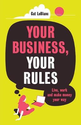 Your Business, Your Rules: Live, Work and Make Money Your Way (Paperback)