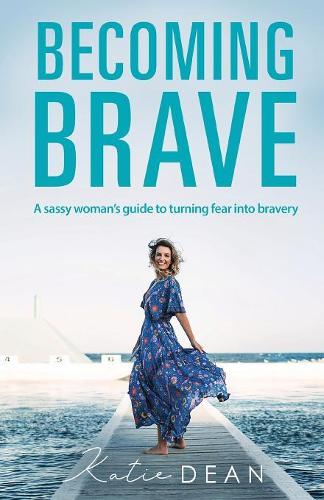 Becoming Brave: A Sassy Woman's Guide to Turning Fear Into Bravery (Paperback)