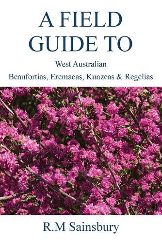 Field Guide to West Australian Beaufortias, Eremaeas, Kunzeas and Regelias (Paperback)