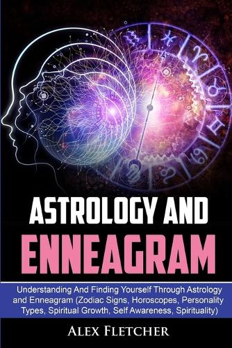Astrology And Enneagram: Understanding And Finding Yourself Through Astrology and Enneagram (Zodiac Signs, Horoscopes, Personality Types, Spiritual Growth, Self Awareness, Spirituality) (Paperback)