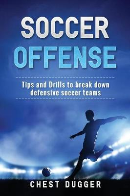 Soccer Offense: Tips and Drills to Break Down Defensive Soccer Teams (Paperback)