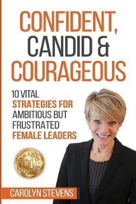 Confident, Candid & Courageous: 10 Vital Strategies for Ambitious But Frustrated Female Leaders (Paperback)