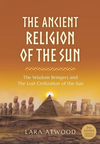 The Ancient Religion of the Sun: The Wisdom Bringers and The Lost Civilization of the Sun (Paperback)