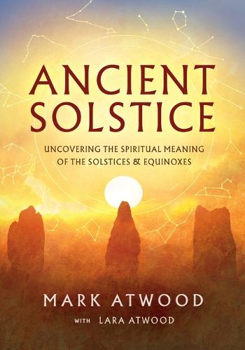 Ancient Solstice: Uncovering the Spiritual Meaning of the Solstices and Equinoxes (Paperback)