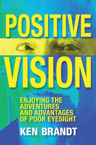 Positive Vision: Enjoying the Adventures and Advantages of Poor Eyesight (Paperback)