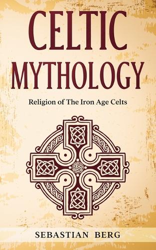 Celtic Mythology: Religion of The Iron Age Celts (Paperback)