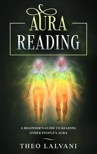 Aura Reading: A Beginner's Guide to Reading Other People's Aura (Paperback)
