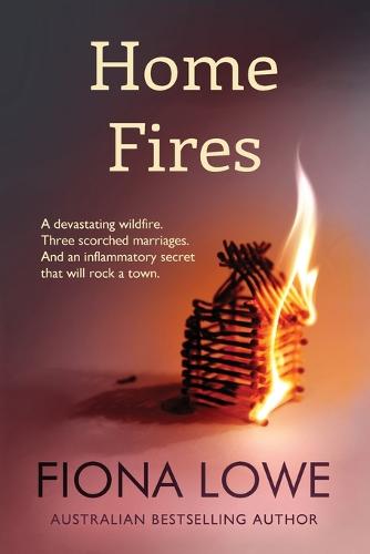 Home Fires: A devastating wildfire, three scorched marriages and an inflammatory secret that will rock a town. (Paperback)