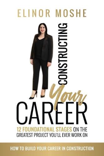 Constructing Your Career: 12 Foundational Stages on The Greatest Project You'll Ever Work On (Paperback)